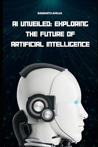 9798313785462: AI Unveiled: Exploring the Future of Artificial Intelligence