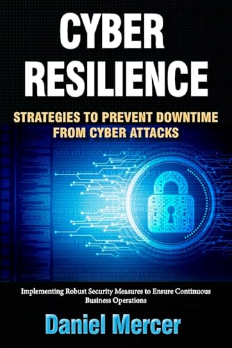 Stock image for Cyber Resilience: Strategies to Prevent Downtime from Cyber Attacks: Implementing Robust Security Measures to Ensure Continuous Business Operations for sale by Ria Christie Collections