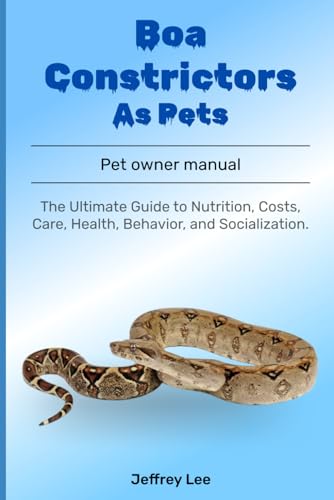 9798313948454: Boa Constrictors As Pets: The Ultimate Guide to Nutrition, Costs, Care, Health, Behavior, and Socialization.