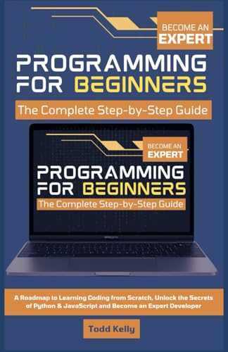 Beispielbild fr Programming for Beginners: The Complete Step-by-Step Guide: A Roadmap to Learning Coding from Scratch, Unlock the Secrets of Python & JavaScript and Become an Expert Developer zum Verkauf von Ria Christie Collections