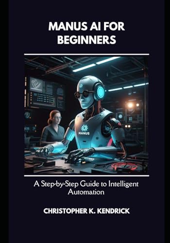 9798314057223: Manus AI for Beginners: A Step-by-Step Guide to Intelligent Automation