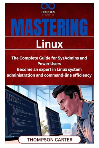 Stock image for Mastering Linux: The Complete Guide for SysAdmins and Power Users Become an expert in Linux system administration and command-line efficiency for sale by Ria Christie Collections