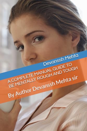 9798314243619: A COMPLETE MANUAL GUIDE TO BE MENTALLY ROUGH AND TOUGH: By Author Devanssh Mehta sir