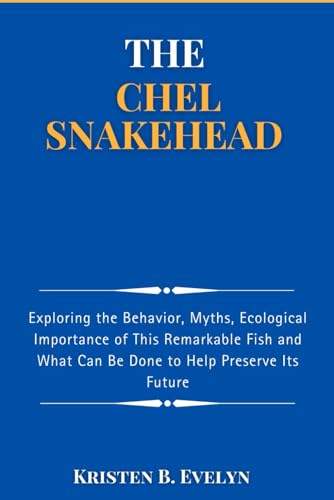 Stock image for THE CHEL SNAKEHEAD: Exploring the Behavior, Myths, Ecological Importance of This Remarkable Fish and What Can Be Done to Help Preserve Its Future for sale by Ria Christie Collections