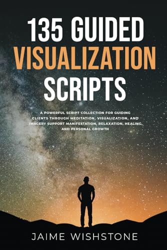 Image d'archives pour 135 Guided Visualization Scripts: A Powerful Script Collection for Guiding Clients Through Meditation, Visualization, and Imagery to Support ... Growth (Guided Meditation Scripts Series) mis en vente par Ria Christie Collections