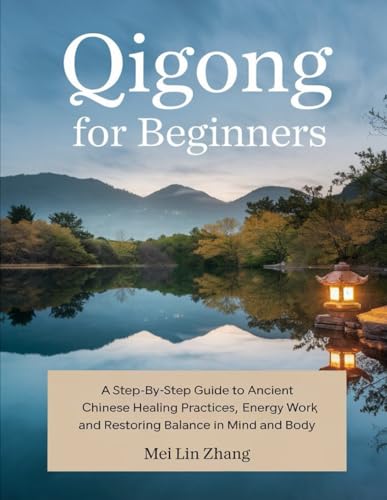 9798314588710: Qigong for Beginners: A Step-by-Step Guide to Ancient Chinese Healing Practices, Energy Work, and Restoring Balance in Mind and Body