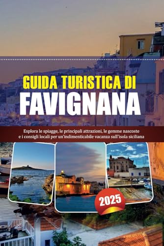 9798314630464: GUIDA TURISTICA DI FAVIGNANA 2025: Esplora le spiagge, le principali attrazioni, le gemme nascoste e i consigli locali per un'indimenticabile vacanza sull'isola siciliana