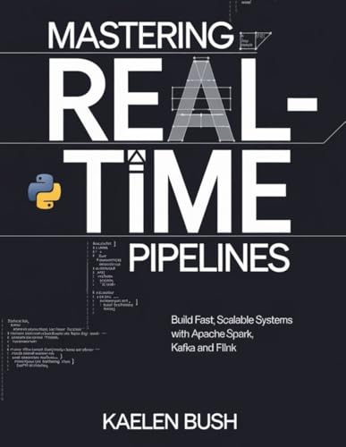 Image d'archives pour Mastering Real-time pipelines: Build fast, scalable systems with Apache spark,kafka and flink mis en vente par Ria Christie Collections