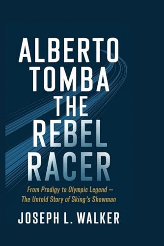 9798314907672: ALBERTO TOMBA: The Rebel Racer: From Prodigy to Olympic Legend – The Untold Story of Skiing’s Showman