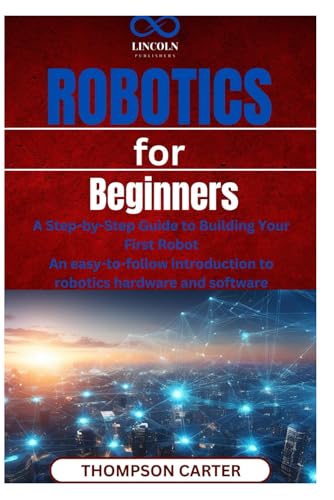 Image d'archives pour Robotics for Beginners: A Step-by-Step Guide to Building Your First Robot An easy-to-follow introduction to robotics hardware and software mis en vente par Ria Christie Collections