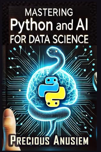 Beispielbild fr Mastering Python and AI for Data Science: Crush Data Science with Python and AI: From Zero to Job-Ready in 30 Days (No Coding Experience Required) (AI and Technology) zum Verkauf von Ria Christie Collections