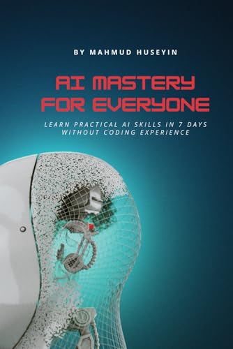 9798315291176: AI Mastery for Everyone: AI for Beginners: Learn Practical AI Skills in 7 Days Without Coding Experience