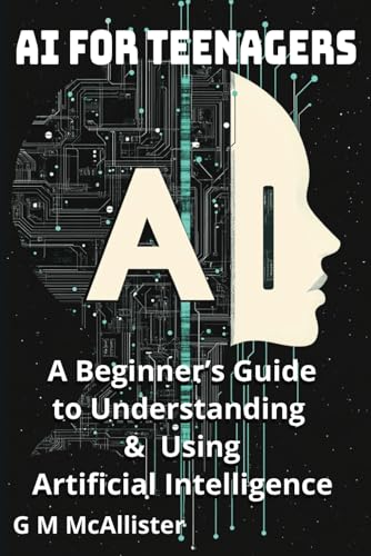 9798315296676: AI for Teenagers: A Beginner’s Guide to Understanding & Using Artificial Intelligence