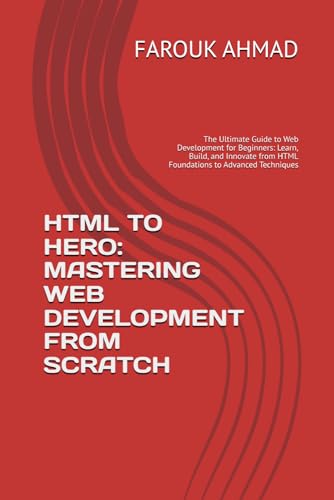 Beispielbild fr HTML TO HERO: MASTERING WEB DEVELOPMENT FROM SCRATCH: The Ultimate Guide to Web Development for Beginners: Learn, Build, and Innovate from HTML Foundations to Advanced Techniques zum Verkauf von Rarewaves.com UK