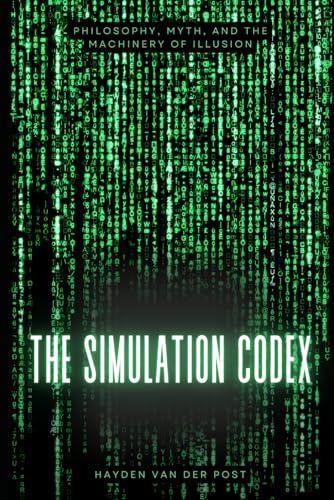9798315441625: The Simulation Codex: Philosophy, Myth, and the Machinery of Illusion: from the matrix film series