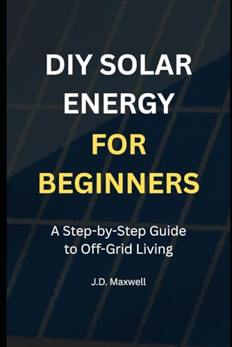 9798315643081: DIY Solar Energy for Beginners: A Step-by-Step Guide to Off-Grid Living