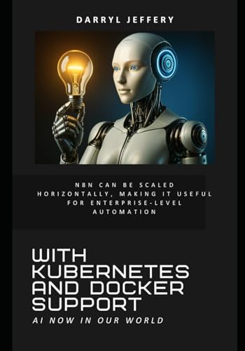 Stock image for With Kubernetes and Docker Support: N8N can be Scaled Horizontally, Making it Useful for Enterprise-level Automation for sale by Ria Christie Collections