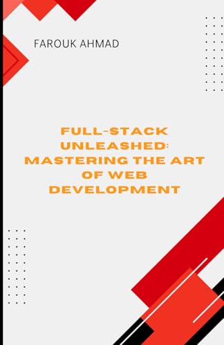 Beispielbild fr FULL-STACK UNLEASHED: MASTERING THE ART OF WEB DEVELOPMENT: Full-Stack Unleashed: Mastering the Art of Web Development A Comprehensive Guide to ... Applications from Frontend to Backend zum Verkauf von Ria Christie Collections