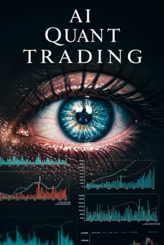 9798315822646: AI Quant Trading: Master Cutting-Edge AI Trading Strategies with Machine Learning, Neural Networks, and Python Algorithms for Maximum Market Profits