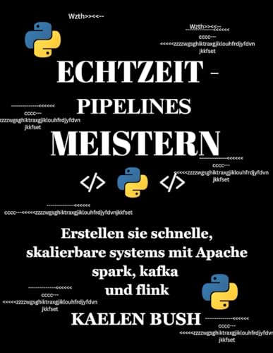 Beispielbild fr ECHTZEIT-PIPELINES MEISTERN: Erstellen sie schnelle, skalierbare systeme mit Apache spark, kafka und flink (German Edition) zum Verkauf von Ria Christie Collections