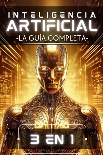 Stock image for Inteligencia Artificial: La Gua Completa (Edicin 3 en 1): Desde Principiante hasta Experto en un Solo Libro: Machine Learning, Redes Neuronales y Modelos Generativos (Spanish Edition) for sale by Ria Christie Collections