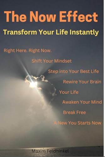 9798315863793: The Now Effect Transform Your Life Instantly: Transform Your Life Instantly