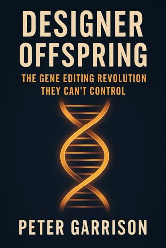 9798315871613: Designer Offspring: The Gene Editing Revolution They Can’t Control