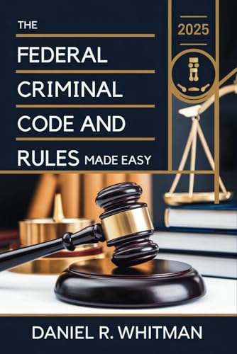 9798316171880: The Federal Criminal Code and Rules 2025 Made Easy: A Clear and Concise Guide to U.S. Federal Criminal Law and Court Procedures