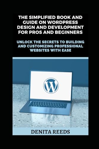Beispielbild fr The Simplified Book And Guide on WordPress Design And Development For Pros and Beginners: Unlock the Secrets to Building and Customizing Professional Websites with Ease zum Verkauf von Ria Christie Collections