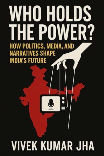 Stock image for Who Holds the Power?: How Politics, Media, and Narratives Shape India's Future for sale by Ria Christie Collections