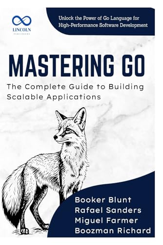 9798316546077: Mastering Go, The Complete Guide to Building Scalable Applications: Unlock the Power of Go Language for HighPerformance Software Development: 5 (GOLANG PROGRAMMING)