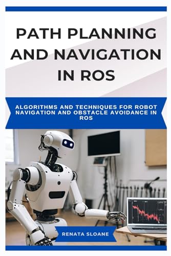 9798316556809: PATH PLANNING AND NAVIGATION IN ROS: Algorithms and techniques for robot navigation and obstacle avoidance in ROS