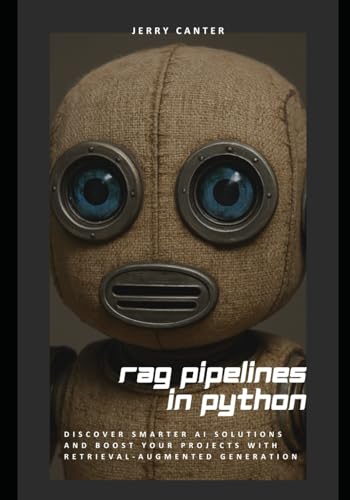 Beispielbild fr RAG Pipelines in Python: Discover Smarter AI Solutions and Boost Your Projects with Retrieval-Augmented Generation (Mastering Autonomous AI: Practical ... Systems, RAG, and Real-Time Intelligence) zum Verkauf von Ria Christie Collections