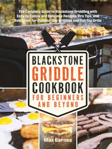 Stock image for Blackstone Griddle Cookbook for Beginners and Beyond: The Complete Guide to Blackstone Griddling with Easy-to-Follow Delicious Recipes, Pro Tips & Bold Ideas for Outdoor Gas Griddles & Flat-Top Grills