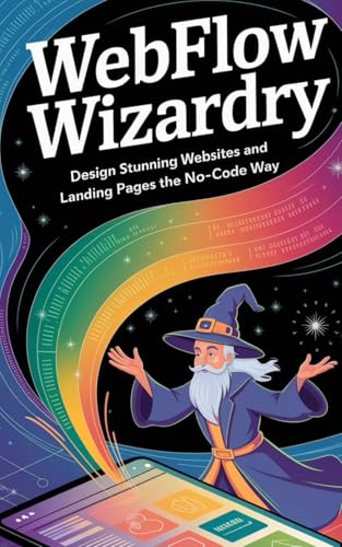 9798316706679: Webflow Wizardry: Design Stunning Websites and Landing Pages the No-Code Way