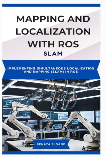 Immagine dell'editore per MAPPING AND LOCALIZATION WITH ROS: SLAM: Implementing Simultaneous Localization and Mapping (SLAM) in ROS venduto da Ria Christie Collections