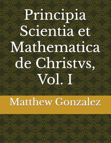 9798316892648: Principia Scientia et Mathematica de Christvs, Vol. I