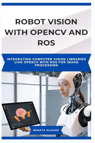 Imagen de archivo de ROBOT VISION WITH OPENCV AND ROS: Integrating computer vision libraries like OpenCV with ROS for image processing a la venta por Ria Christie Collections