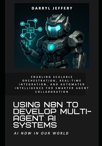 Immagine dell'editore per Using n8n to Develop Multi-Agent AI Systems: Enabling Scalable Orchestration, Real-Time Integration, and Automated Intelligence for Smarter Agent ... AI Agents, APIs, and Scalable Workflows) venduto da Ria Christie Collections