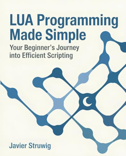 Stock image for Lua Programming Made Simple: Your Beginner's Journey into Efficient Scripting for sale by Ria Christie Collections