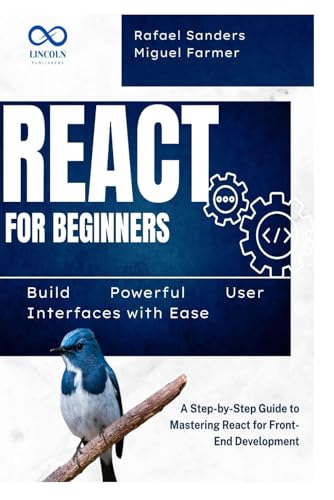 Stock image for React for Beginners: Build Powerful User Interfaces with Ease: A Step-by-Step Guide to Mastering React for Front-End Development for sale by Ria Christie Collections