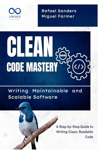 Beispielbild fr Clean Code Mastery: Writing Maintainable and Scalable Software: A Step-by-Step Guide to Writing Clean, Readable Code zum Verkauf von Ria Christie Collections