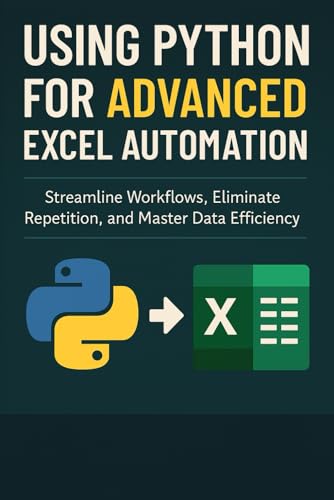 Immagine dell'editore per Using Python for Advanced Excel Automation: Streamline Workflows, Eliminate Repetition, and Master Data Efficiency venduto da Ria Christie Collections