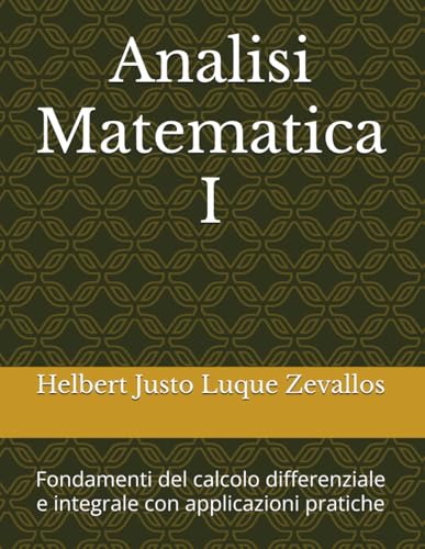 Stock image for Analisi Matematica I: Fondamenti del calcolo differenziale e integrale con applicazioni pratiche (Laurea in Matematica) (Italian Edition) for sale by Ria Christie Collections