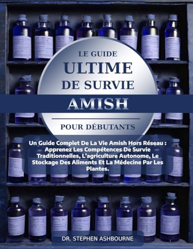 Stock-Bild f�r LE GUIDE ULTIME DE SURVIE AMISH POUR D�BUTANTS: Un Guide Complet De La Vie Amish Hors R�seau: Apprenez Les Comp�tences De Survie Traditionnelles, ... des Aliments Et La M�decine Par Les Plantes.