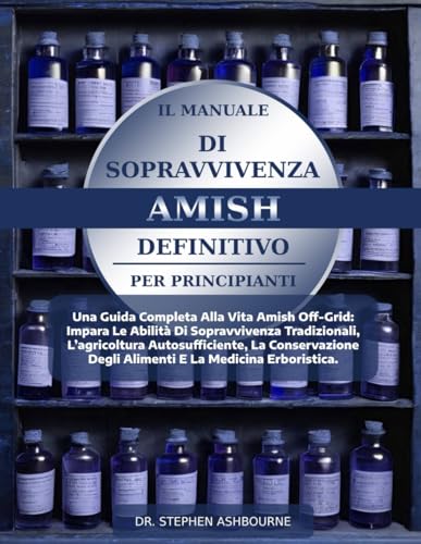 Stock-Bild f�r IL MANUALE DI SOPRAVVIVENZA AMISH DEFINITIVO PER PRINCIPIANTI: Una Guida Completa Alla Vita Amish Off-Grid: Impara Le Abilit� Di Sopravvivenza ... Degli Alimenti E La Medicina Erboristica.