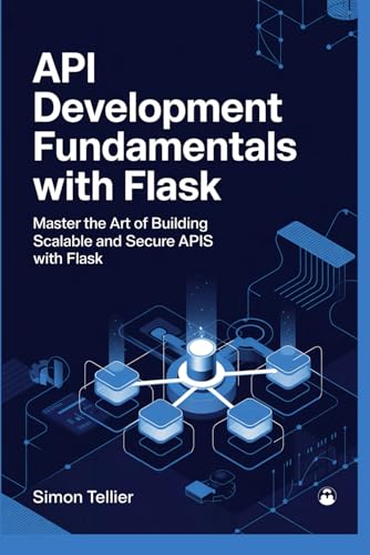 Stock image for API DEVELOPMENT FUNDAMENTALS WITH FLASK: Master the Art of Building Scalable and Secure APIs with Flask
