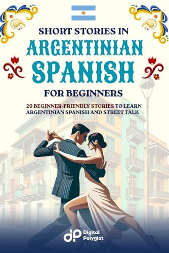 Stock-Bild f�r Short Stories in Argentinian Spanish for Beginners: 20 Beginner-Friendly Stories to Learn Argentinian Spanish and Street Talk (Spanish Short Stories)