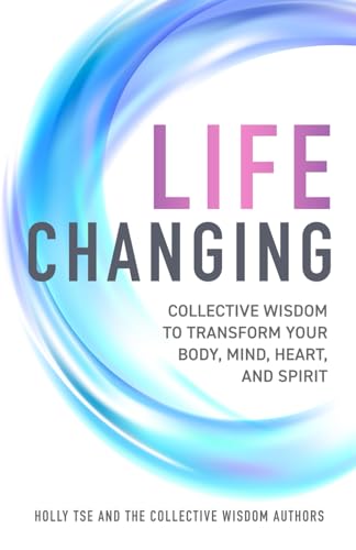 9798317105396: Life Changing: Collective Wisdom to Transform Your Body, Mind, Heart, and Spirit