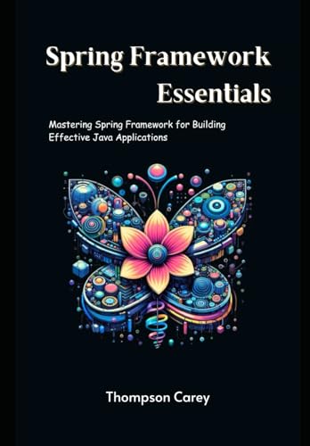 9798317126926: Spring Framework Essentials: Mastering Spring Framework for Building Effective Java Applications